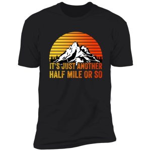 its another half mile or so shirt