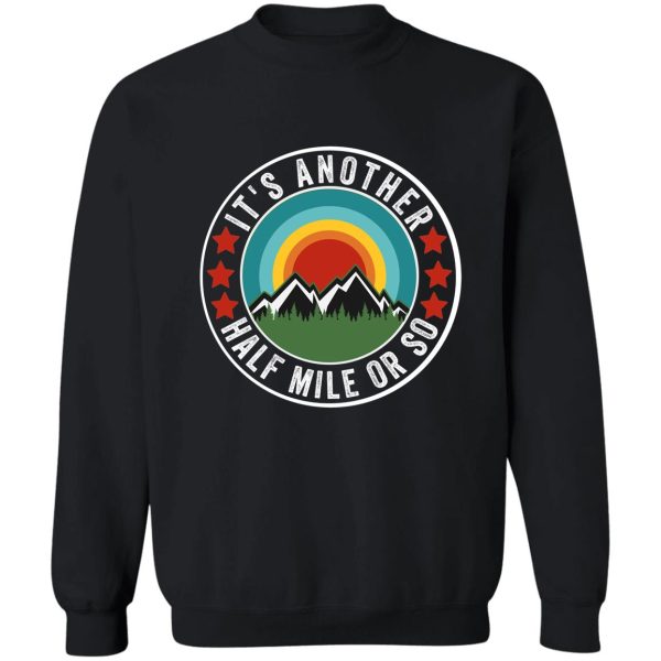 its another half mile or so sweatshirt