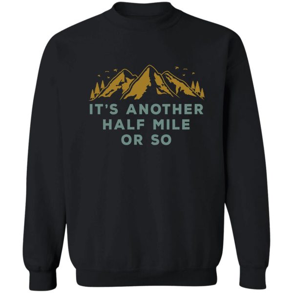 its another half mile or so sweatshirt