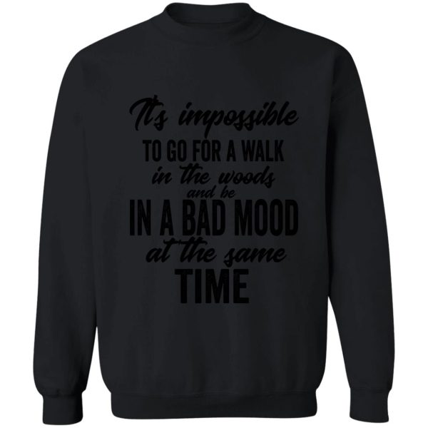 its impossible to go for a walk in the woods and be in a bad mood at the same time-summer. sweatshirt