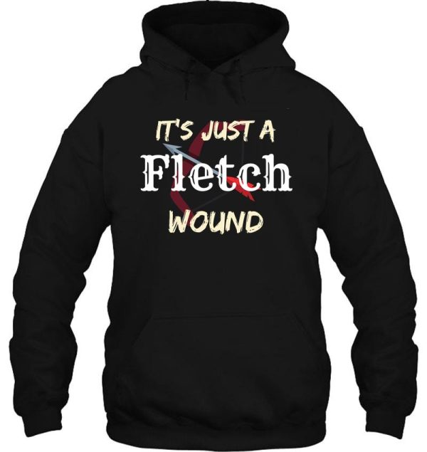 its just a fletch wound its just a fletch wound archery lover design gift for dad hoodie