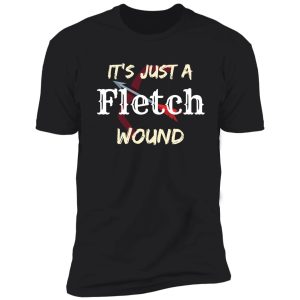 it's just a fletch wound , its just a fletch wound archery lover design gift for dad shirt