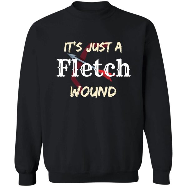 its just a fletch wound its just a fletch wound archery lover design gift for dad sweatshirt