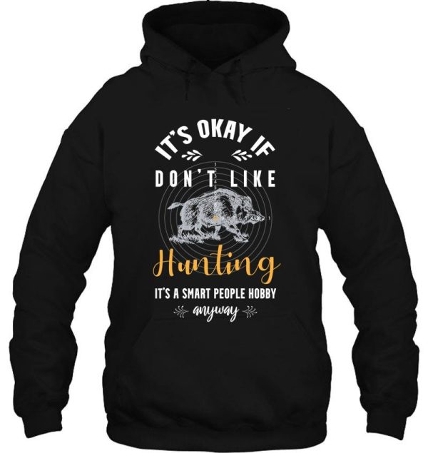 its okay if you dont like hunting its a smart people hobby anyway t-shirt hoodie