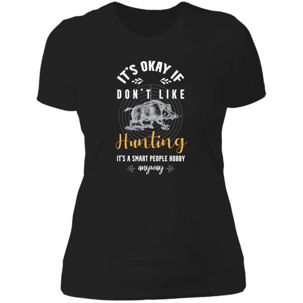 its okay if you dont like hunting its a smart people hobby anyway t-shirt lady t-shirt