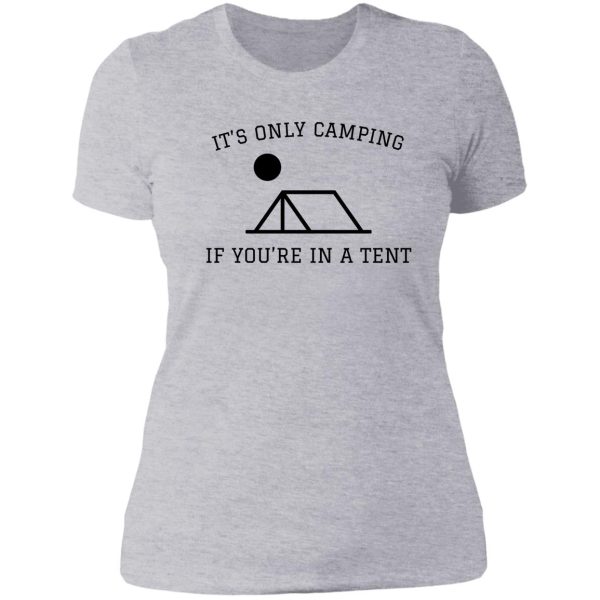 its only camping if youre in a tent lady t-shirt