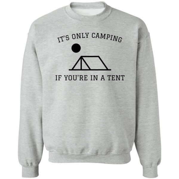 its only camping if youre in a tent sweatshirt