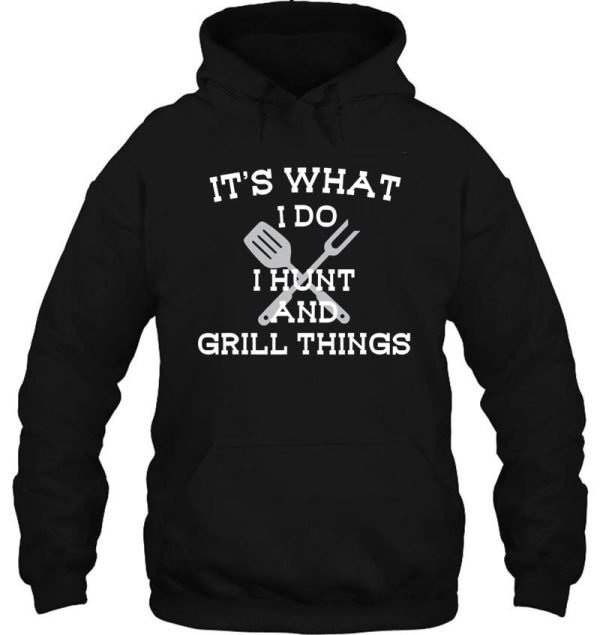 its what i do hunt grill things funny hoodie