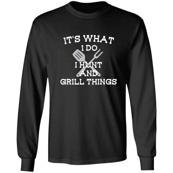 its what i do hunt grill things funny long sleeve
