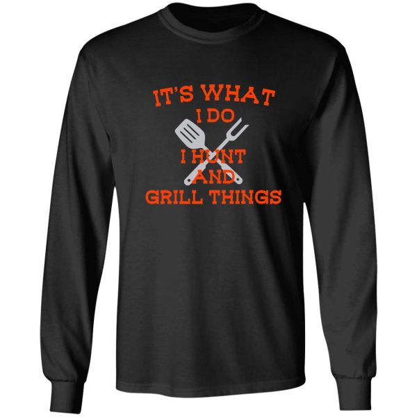 its what i do hunt grill things funny long sleeve