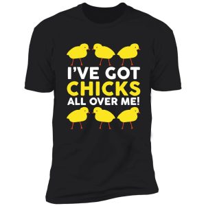 ive got chicks all over me funny shirt
