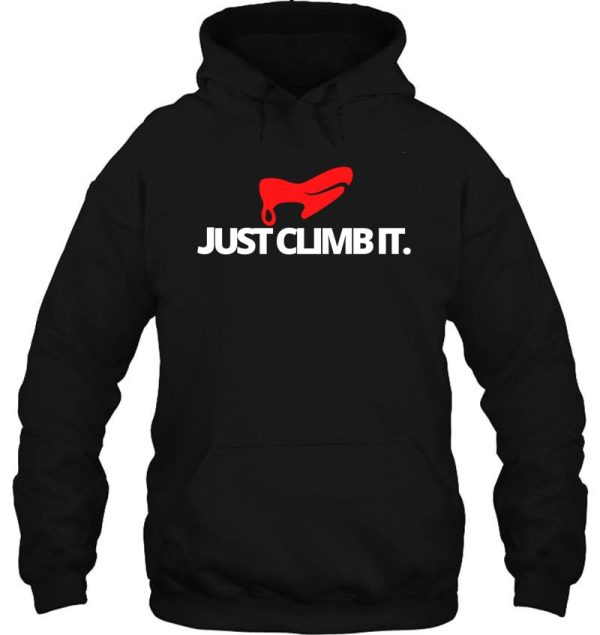 just climb it. funny climbing hoodie