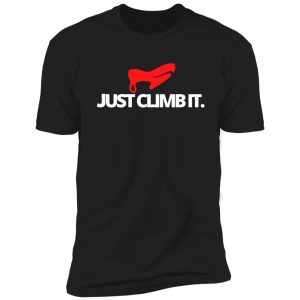 just climb it. funny climbing shirt