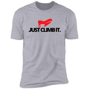 just climb it. funny climbing shirt