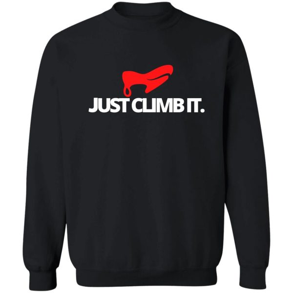 just climb it. funny climbing sweatshirt