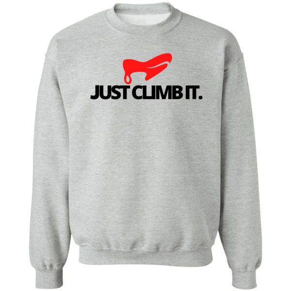 just climb it. funny climbing sweatshirt