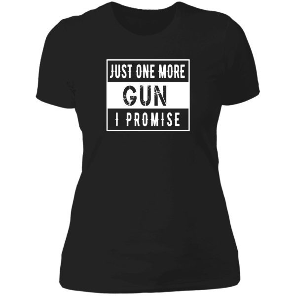 just one more gun i promise lady t-shirt