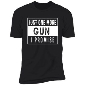 just one more gun i promise shirt