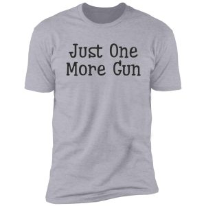 just one more gun shirt