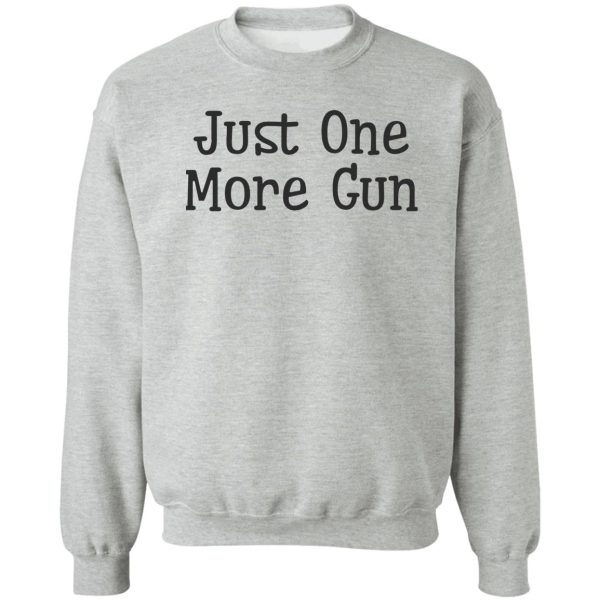 just one more gun sweatshirt