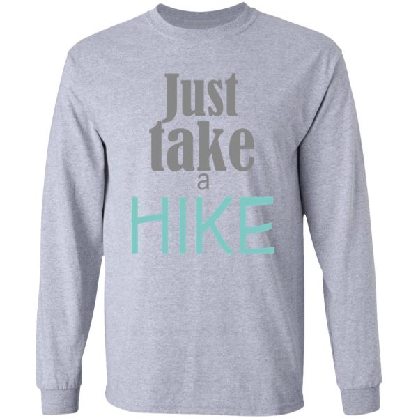 just take a hike amazing shirt long sleeve