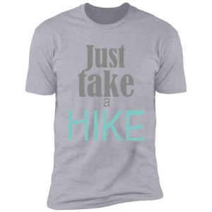 just take a hike amazing shirt shirt