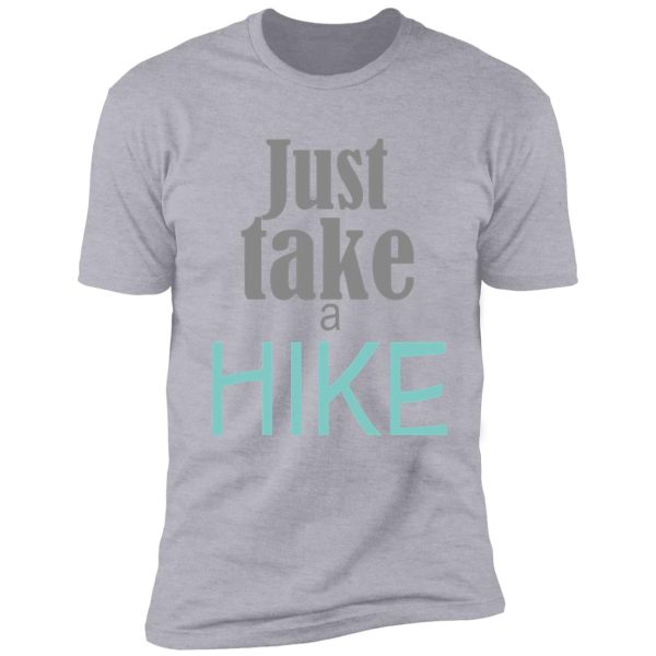 just take a hike amazing shirt shirt