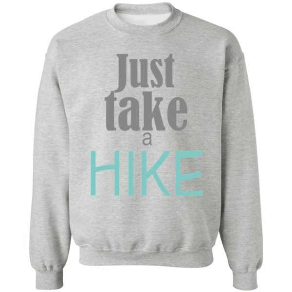 just take a hike amazing shirt sweatshirt