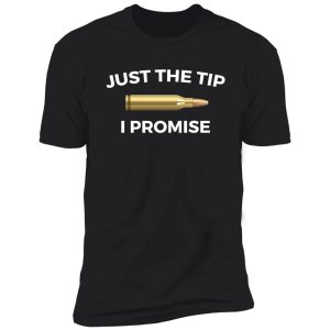 just the tip i promise funny gun owner gun lover shirt