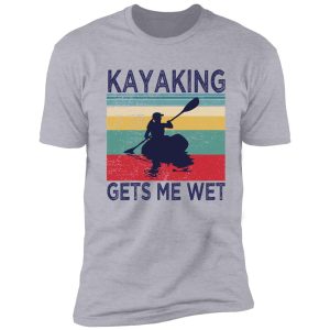kayaking gets me wet | funny kayak christmas birthday gift shirt