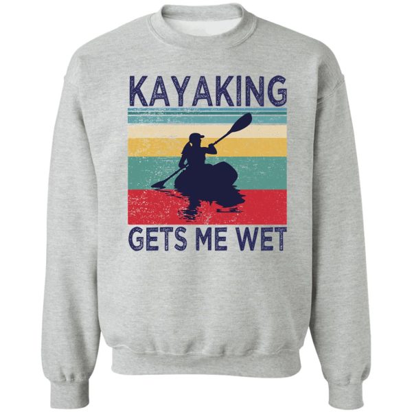kayaking gets me wet funny kayak christmas birthday gift sweatshirt