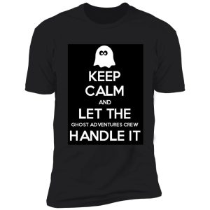keep calm and let the ghost adventures crew handle it shirt