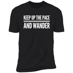 keep up the pace and wander shirt