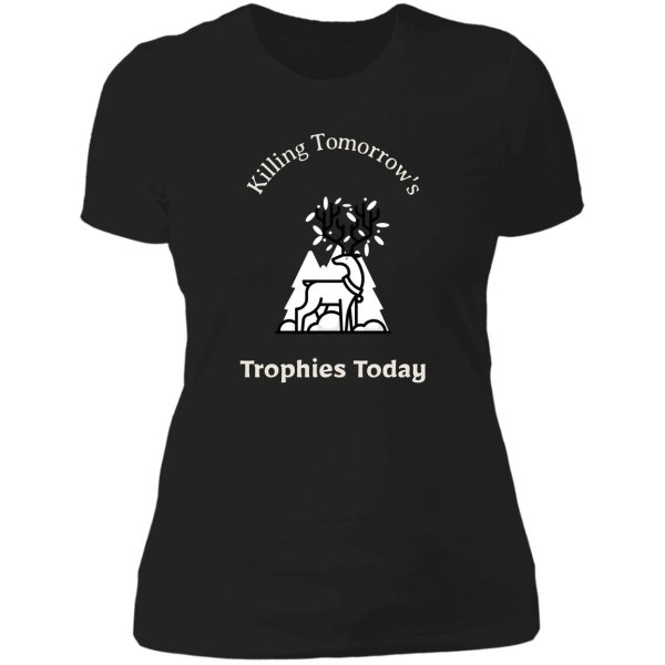 killing tomorrows trophies today lady t-shirt