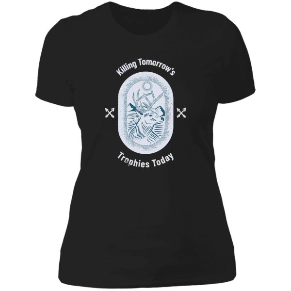 killing tomorrows trophies today lady t-shirt