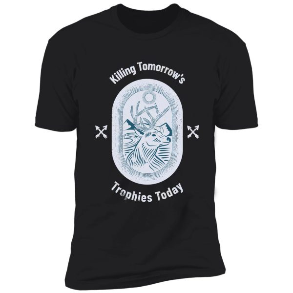 killing tomorrow's trophies today shirt