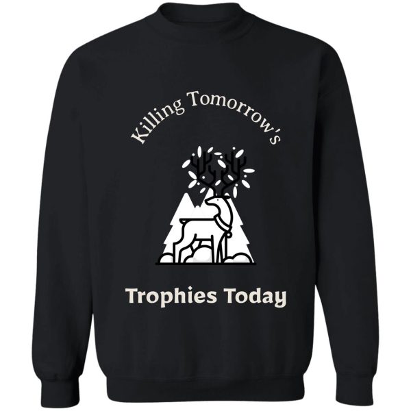 killing tomorrows trophies today sweatshirt