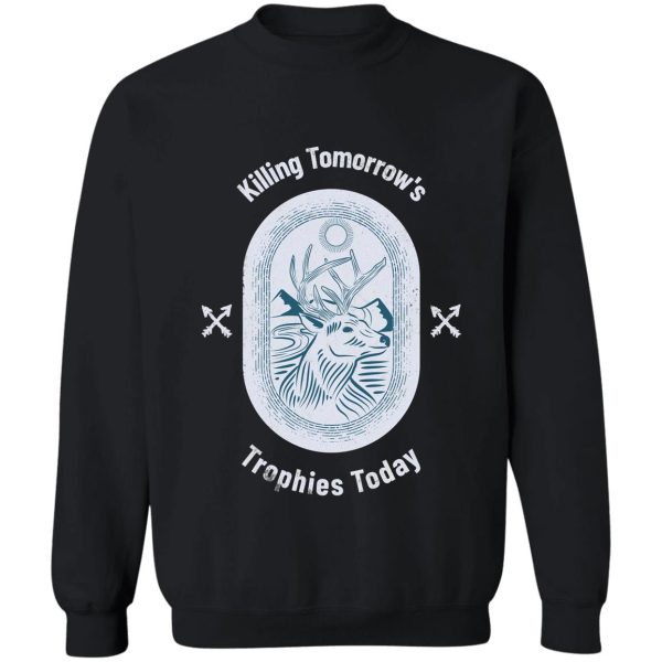 killing tomorrows trophies today sweatshirt