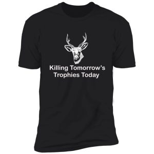 killing tomorrow's trophies today t-shirt shirt