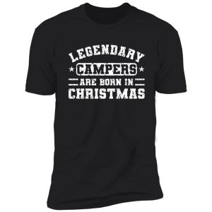 legendary campers are born in christmas funny camper quotes shirt