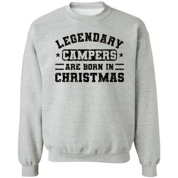 legendary campers are born in christmas funny camper quotes sweatshirt