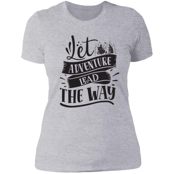 let adventure lead the way - funny camping quotes lady t-shirt