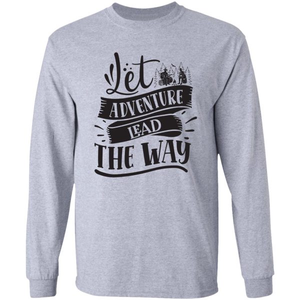 let adventure lead the way - funny camping quotes long sleeve