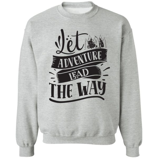 let adventure lead the way - funny camping quotes sweatshirt