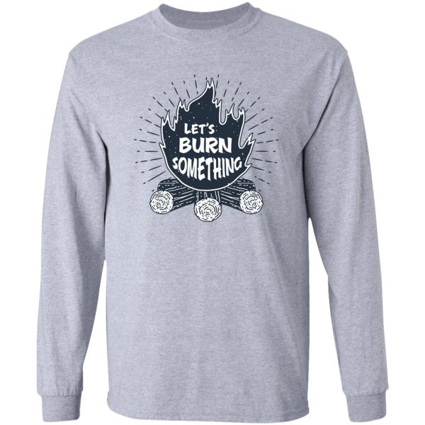 lets burn something long sleeve