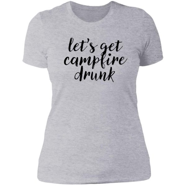 lets campfire drunk ! alcohol drink weed lady t-shirt