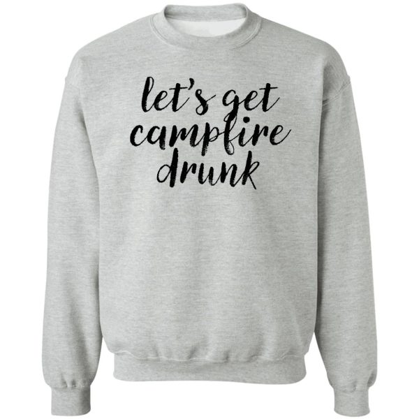 lets campfire drunk ! alcohol drink weed sweatshirt
