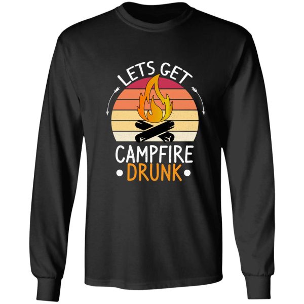 lets get campfire drunk funny camping long sleeve