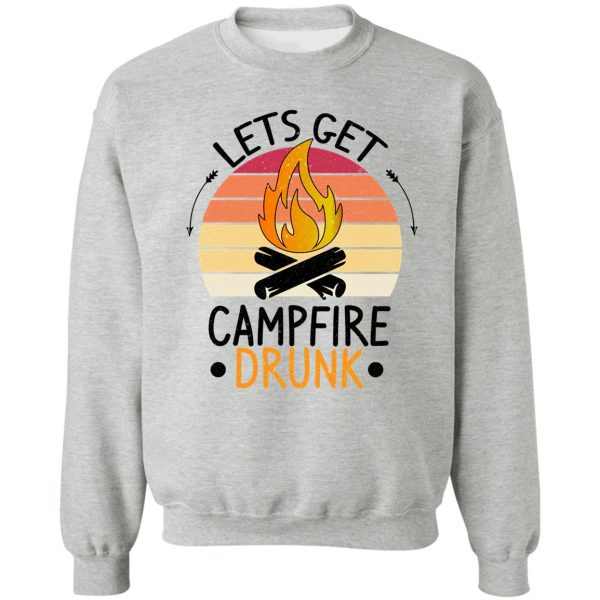 lets get campfire drunk funny camping sweatshirt