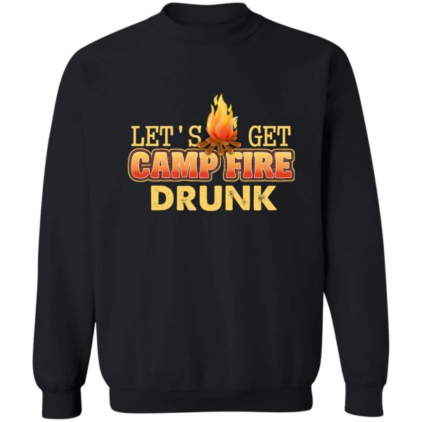 lets get campfire drunk sweatshirt